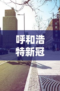 呼和浩特新冠疫情封城时间/内蒙古疫情封城时间