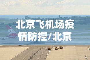 北京飞机场疫情防控/北京飞机场疫情防控要求