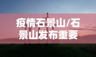 疫情石景山/石景山发布重要提示