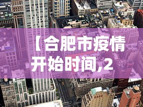 【合肥市疫情开始时间,2022年合肥市新一轮本土疫情】
