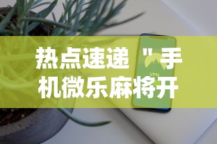 热点速递 ＂手机微乐麻将开挂神器下载苹果”确实有挂