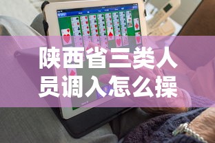 陕西省三类人员调入怎么操作/陕西省三类人员报名时间