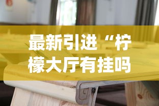 最新引进“柠檬大厅有挂吗	”(详细透视教程)-