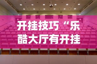 开挂技巧“乐酷大厅有开挂吗安卓”(透视)开挂详细教程