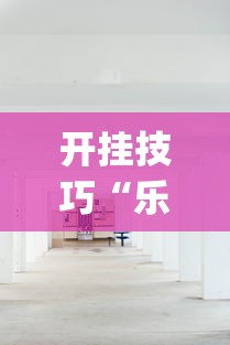 开挂技巧“乐酷大厅有开挂吗安卓”(透视)开挂详细教程