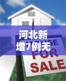 河北新增7例无症状涉石家庄等地（石家庄四地将爆发）
