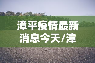 漳平疫情最新消息今天/漳平划走龙岩最新消息 漳平疫情最新消息今天/漳平划走龙岩最新消息