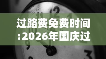 过路费免费时间:2026年国庆过路费免费时间