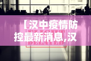 【汉中疫情防控最新消息,汉中疫情大片】