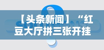 【头条新闻】“红豆大厅拼三张开挂神器”详细辅助教程分享