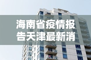 海南省疫情报告天津最新消息:天津疾情最新消息