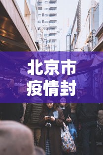 北京市疫情封控历史:北京市疫情解封时间