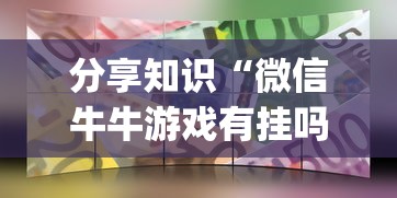 分享知识“微信牛牛游戏有挂吗”(确实真的有挂)