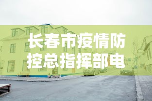 长春市疫情防控总指挥部电话/长春市疫情防控总指挥部电话号码