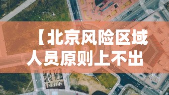 【北京风险区域人员原则上不出京,北京部分区域市民非必要不外出】