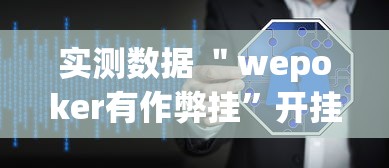 实测数据 ＂wepoker有作弊挂”开挂辅助软件教程