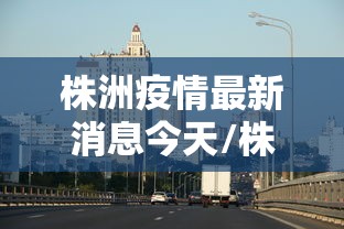株洲疫情最新消息今天/株洲流感疫情最新消息
