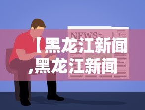 【黑龙江新闻,黑龙江新闻联播】 【黑龙江新闻,黑龙江新闻联播】
