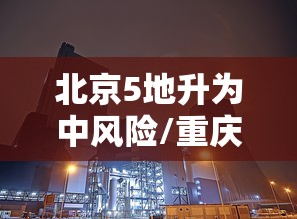 北京5地升为中风险/重庆中北部等地风险较高 北京5地升为中风险/重庆中北部等地风险较高