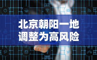 北京朝阳一地调整为高风险:北京顺义新增多个高风险区 北京朝阳一地调整为高风险:北京顺义新增多个高风险区