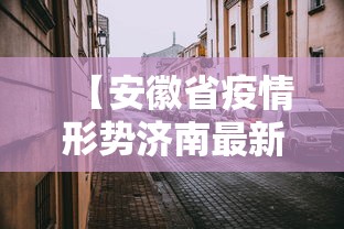 【安徽省疫情形势济南最新消息,济南疫情动态】