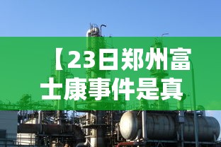 【23日郑州富士康事件是真的吗,郑州富士康现在管吃管住吗】 【23日郑州富士康事件是真的吗,郑州富士康现在管吃管住吗】