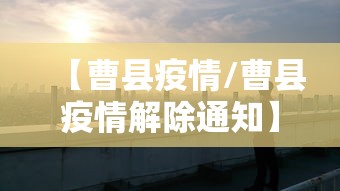 【曹县疫情/曹县疫情解除通知】 【曹县疫情/曹县疫情解除通知】