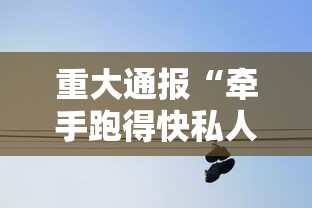 重大通报“牵手跑得快私人场开挂下载”详细分享装挂