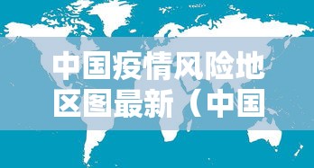 中国疫情风险地区图最新(中国疫情风险地区图最新查询) 中国疫情风险地区图最新(中国疫情风险地区图最新查询)