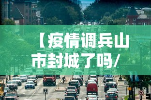 【疫情调兵山市封城了吗/疫情开始封城与结束时间有关系吗】