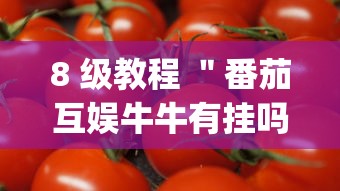 8 级教程 ＂番茄互娱牛牛有挂吗(真的有挂)