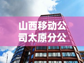山西移动公司太原分公司/山西移动公司太原分公司电话