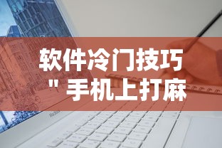 软件冷门技巧 ＂手机上打麻将可以做假吗”开挂方法
