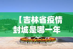 【吉林省疫情封城是哪一年/吉林省疫情2022年死亡人数】 【吉林省疫情封城是哪一年/吉林省疫情2022年死亡人数】