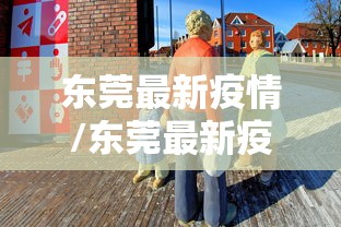 东莞最新疫情/东莞最新疫情通报