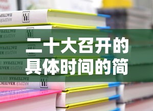 二十大召开的具体时间的简单介绍