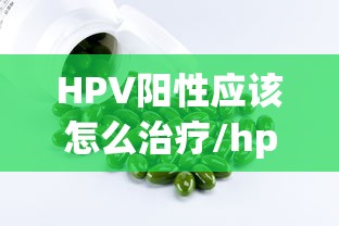 HPV阳性应该怎么治疗/hpv最厉害的三个医院 HPV阳性应该怎么治疗/hpv最厉害的三个医院