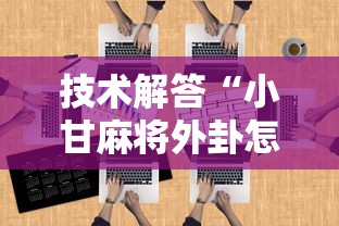 技术解答“小甘麻将外卦怎么安装	”开挂辅助教程