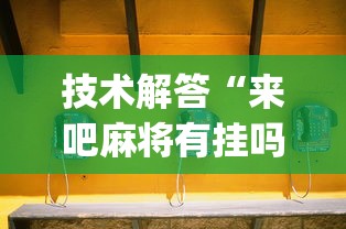 技术解答“来吧麻将有挂吗(确实真的有挂)