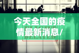 今天全国的疫情最新消息/现在全国疫情最新消息 今天全国的疫情最新消息/现在全国疫情最新消息