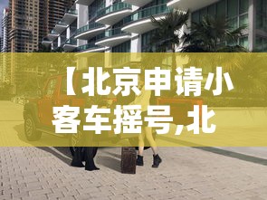 【北京申请小客车摇号,北京申请小客车摇号咨询电话是多少】 【北京申请小客车摇号,北京申请小客车摇号咨询电话是多少】