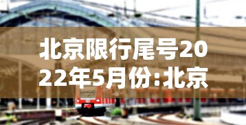 北京限行尾号2022年5月份:北京限行尾号规定2026年9月