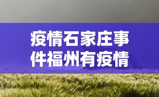 疫情石家庄事件福州有疫情吗/疫情石家庄事件福州有疫情吗现在 疫情石家庄事件福州有疫情吗/疫情石家庄事件福州有疫情吗现在