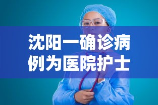沈阳一确诊病例为医院护士(沈阳医院护士工资一般多少) 沈阳一确诊病例为医院护士(沈阳医院护士工资一般多少)