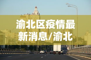 渝北区疫情最新消息/渝北区15天预报最新消息