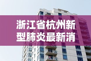 浙江省杭州新型肺炎最新消息/浙江省杭州新型肺炎最新消息今天