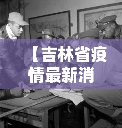 【吉林省疫情最新消息无症状感染者/吉林省疫情最新消息无症状感染者名单】 【吉林省疫情最新消息无症状感染者/吉林省疫情最新消息无症状感染者名单】