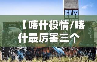 【喀什役情/喀什最厉害三个部队】 【喀什役情/喀什最厉害三个部队】