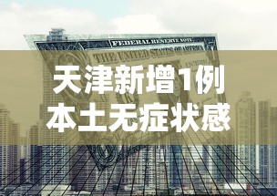 天津新增1例本土无症状感染者/天津本轮疫情报告确诊病例31例无症状感染者10例 天津新增1例本土无症状感染者/天津本轮疫情报告确诊病例31例无症状感染者10例