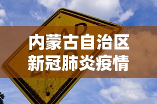 内蒙古自治区新冠肺炎疫情防控:内蒙古自治区新冠肺炎疫情防控政策